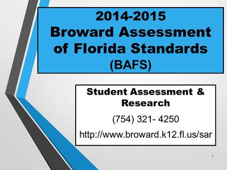 2014-2015 Broward Assessment of Florida Standards (BAFS) Student Assessment & Research (754) 321- 4250  1.