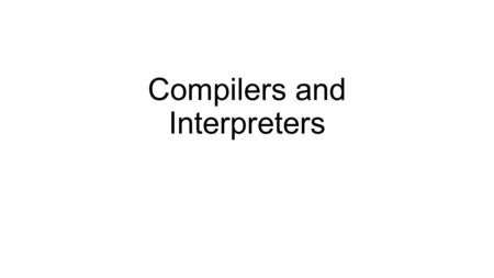 Compilers and Interpreters. Translation to machine language Every high level language needs to be translated to machine code There are different ways.