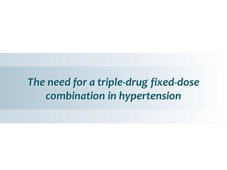 The need for a triple-drug fixed-dose combination in hypertension