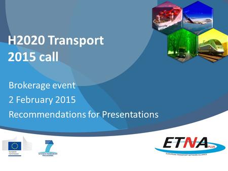 H2020 Transport 2015 call Brokerage event 2 February 2015 Recommendations for Presentations.