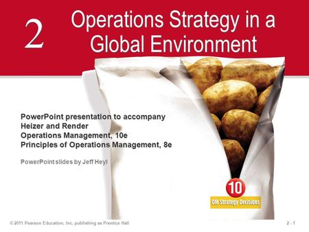 2 - 1© 2011 Pearson Education, Inc. publishing as Prentice Hall 2 2 Operations Strategy in a Global Environment PowerPoint presentation to accompany Heizer.