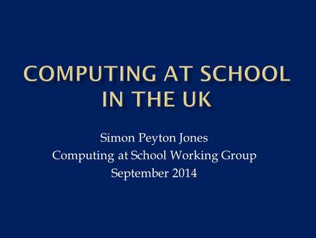 Simon Peyton Jones Computing at School Working Group September 2014.