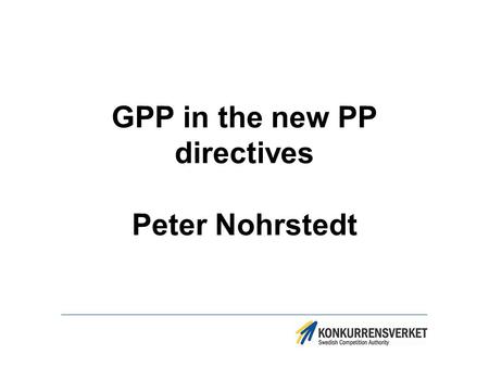 GPP in the new PP directives Peter Nohrstedt. Structure of the presentation New PP support organisation in Sweden GPP in the EU PP directives – what is.