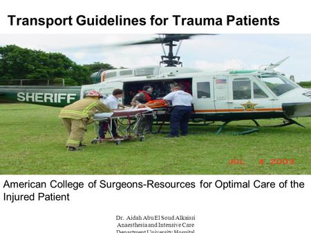Dr. Aidah Abu El Soud Alkaissi Anaesthesia and Intensive Care Department University Hospital Sweden Transport Guidelines for Trauma Patients American College.