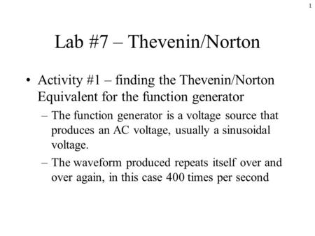 1 Lab #7 – Thevenin/Norton Activity #1 – finding the Thevenin/Norton Equivalent for the function generator –The function generator is a voltage source.