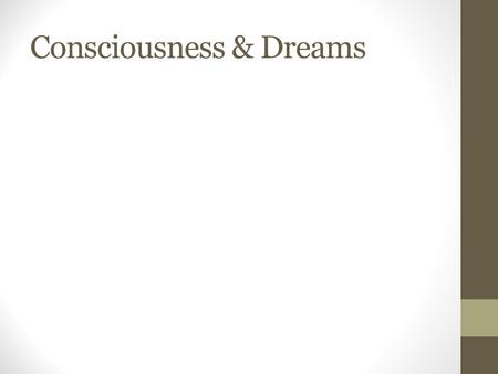 Consciousness & Dreams. Consciousness Our awareness of ourselves & our environment Consciousness is the headlines of a newspaper Summaries of brain activity.
