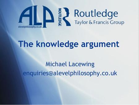The knowledge argument Michael Lacewing