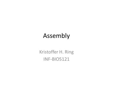 Assembly Kristoffer H. Ring INF-BIO5121. Task 1.2 – Velvet assembly Was planning to use VelvetOptimiser to determine the optimal kmer size, however, this.