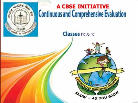 A CBSE INITIATIVE. WHAT IS CONTINUOUS COMPREHENSIVE EVALUATION ? Continuous and Comprehensive evaluation refers to a system of school based assessment.