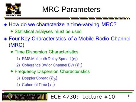 ECE 4730: Lecture #10 1 MRC Parameters  How do we characterize a time-varying MRC?  Statistical analyses must be used  Four Key Characteristics of a.