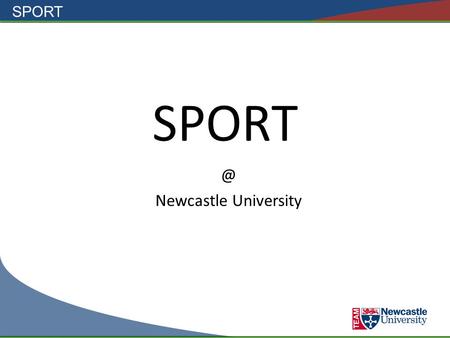 Newcastle University. SPORT Welcome to the Centre for Physical Recreation & Sport.
