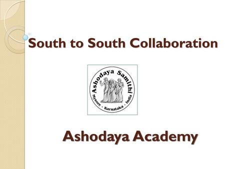 Ashodaya Academy South to South Collaboration. Research & Innovation Site Internal learning Cross learning to Avahan partners Avahan Learning Site NACO.