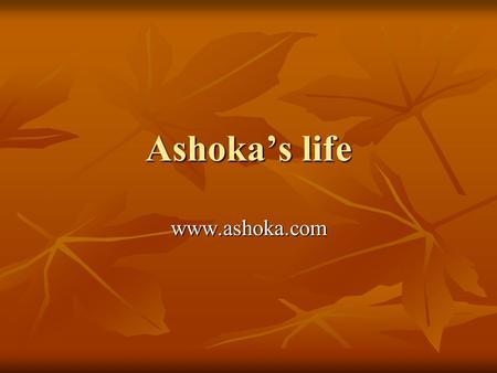 Ashoka’s life www.ashoka.com.