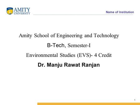 Amity Business School Amity School of Engineering and Technology B-Tech, Semester-I Environmental Studies (EVS)- 4 Credit Dr. Manju Rawat Ranjan.