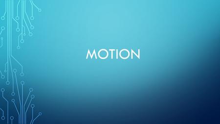MOTION. M1. WHAT IS MOTION? Motion occurs whenever something changes position. To tell if something is changing position, you need a point of reference.