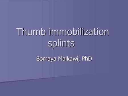 Thumb immobilization splints Somaya Malkawi, PhD.