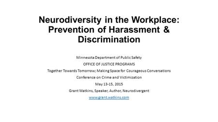 Neurodiversity in the Workplace: Prevention of Harassment & Discrimination Minnesota Department of Public Safety OFFICE OF JUSTICE PROGRAMS Together Towards.