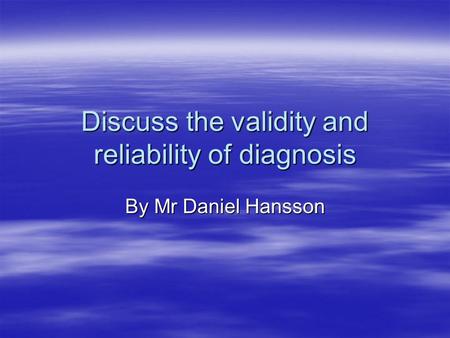 Discuss the validity and reliability of diagnosis