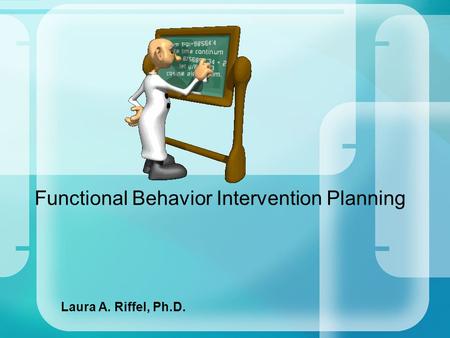 Functional Behavior Intervention Planning Laura A. Riffel, Ph.D.