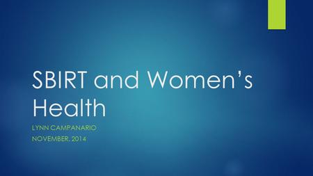 SBIRT and Women’s Health LYNN CAMPANARIO NOVEMBER, 2014.
