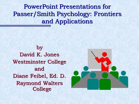 PowerPoint Presentations for Passer/Smith Psychology: Frontiers and Applications by David K. Jones Westminster College and Diane Feibel, Ed. D. Raymond.