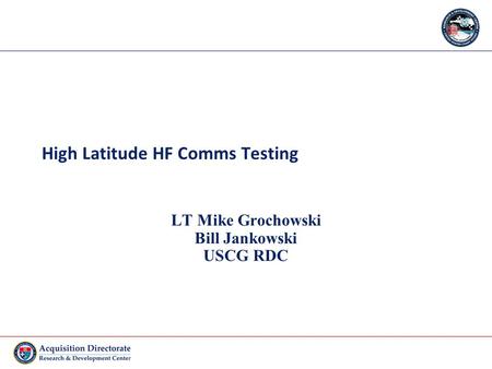High Latitude HF Comms Testing LT Mike Grochowski Bill Jankowski USCG RDC.