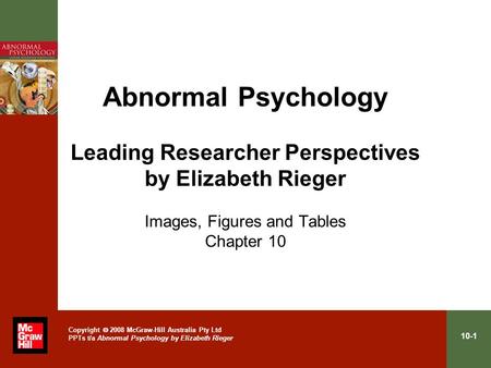10-1 Copyright  2008 McGraw-Hill Australia Pty Ltd PPTs t/a Abnormal Psychology by Elizabeth Rieger Abnormal Psychology Leading Researcher Perspectives.