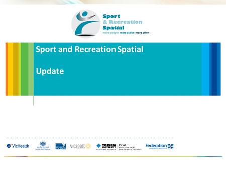 Sport and Recreation Spatial Update. Vision To become Australia’s leading provider of innovative and pragmatic research, to assist the sports and recreation.