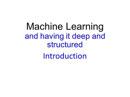 Machine Learning and having it deep and structured