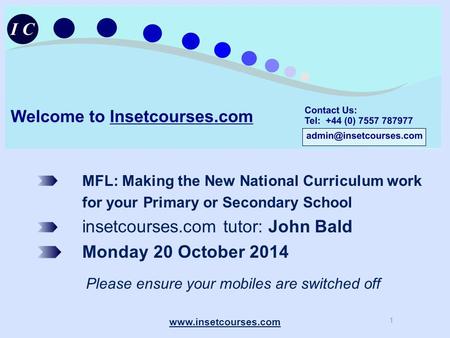 MFL: Making the New National Curriculum work for your Primary or Secondary School insetcourses.com tutor: John Bald Monday 20 October 2014 Please ensure.