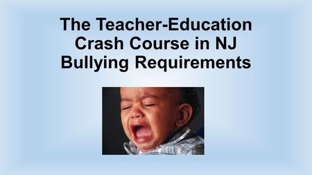 The Teacher-Education Crash Course in NJ Bullying Requirements.
