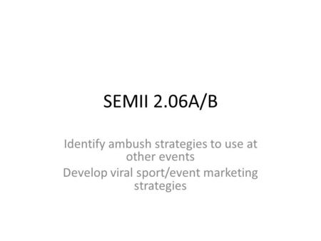 SEMII 2.06A/B Identify ambush strategies to use at other events Develop viral sport/event marketing strategies.