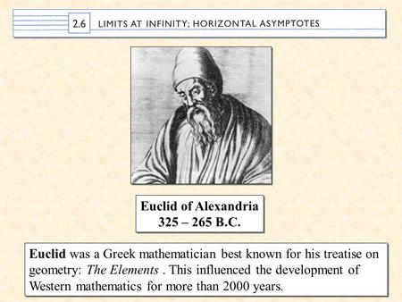 Euclid was a Greek mathematician best known for his treatise on geometry: The Elements. This influenced the development of Western mathematics for more.
