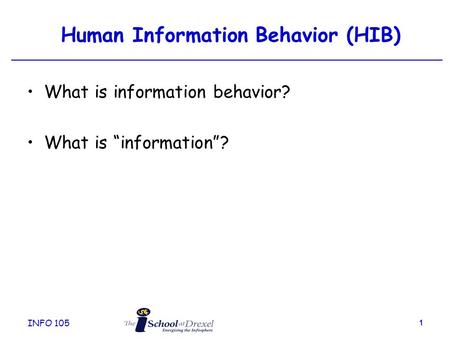 INFO 105 1 Human Information Behavior (HIB) What is information behavior? What is “information”?