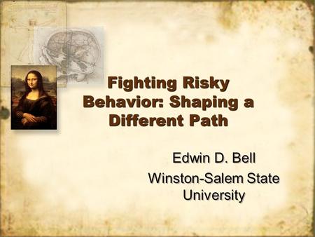 Fighting Risky Behavior: Shaping a Different Path Edwin D. Bell Winston-Salem State University Edwin D. Bell Winston-Salem State University.
