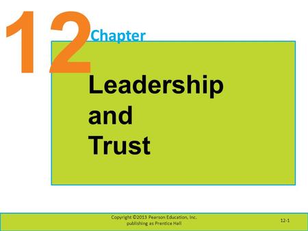 12 Chapter Leadership and Trust Copyright ©2013 Pearson Education, Inc. publishing as Prentice Hall 12-1.