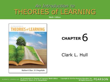 An Introduction to THEORIES of LEARNING CHAPTER An Introduction to Theories of Learning, Ninth Edition Matthew H. Olson | B. R. Hergenhahn Copyright ©
