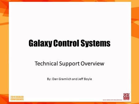 Galaxy Control Systems Technical Support Overview By: Dan Gramlich and Jeff Boyle.