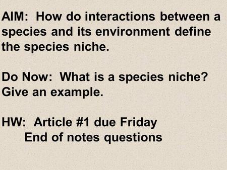 AIM: How do interactions between a species and its environment define the species niche. Do Now: What is a species niche? Give an example. HW: Article.
