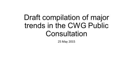 Draft compilation of major trends in the CWG Public Consultation 25 May 2015.