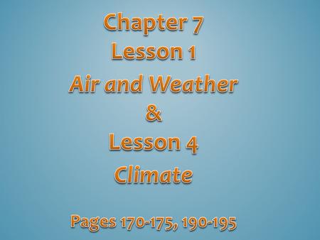 Chapter 7 Lesson 1 Air and Weather & Lesson 4 Climate