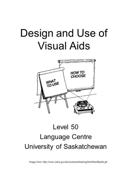 Design and Use of Visual Aids Level 50 Language Centre University of Saskatchewan Image from: