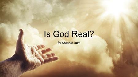 Is God Real? By Antonio Lugo.