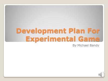 Development Plan For Experimental Game By Michael Bandy.