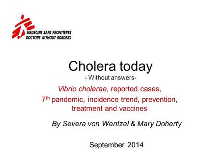 Cholera today - Without answers- Vibrio cholerae, reported cases, 7 th pandemic, incidence trend, prevention, treatment and vaccines By Severa von Wentzel.
