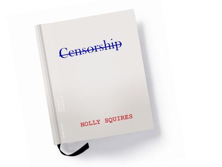 HOLLY SQUIRES Censorship. History of Censorship RELIGIOUS & POLITICAL SEXUAL.
