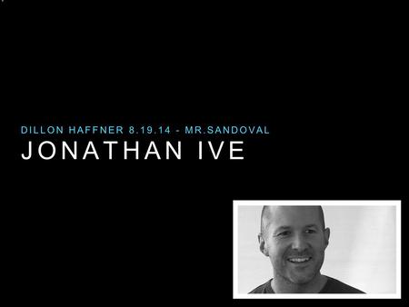 JONATHAN IVE DILLON HAFFNER 8.19.14 - MR.SANDOVAL.