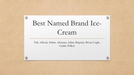 Best Named Brand Ice- Cream Tola Adeniji, Sultan Alomran, Julian Bugarin, Bryan Cagle, Caitlin Fellers.