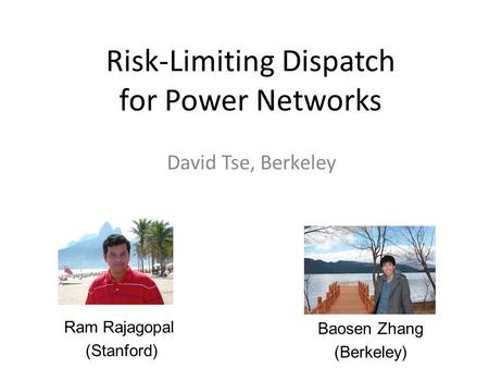 Risk-Limiting Dispatch for Power Networks David Tse, Berkeley Ram Rajagopal (Stanford) Baosen Zhang (Berkeley)