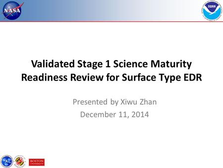 1 Validated Stage 1 Science Maturity Readiness Review for Surface Type EDR Presented by Xiwu Zhan December 11, 2014.